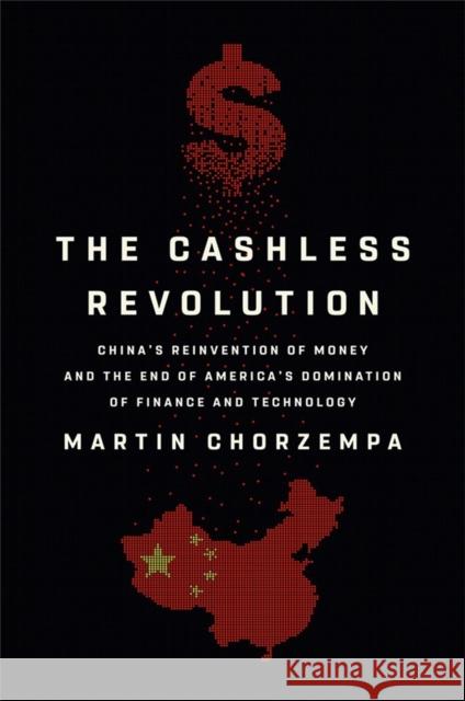 The Cashless Revolution: China's Reinvention of Money and the End of America's Domination of Finance and Technology Martin Chorzempa 9781541700703 PublicAffairs