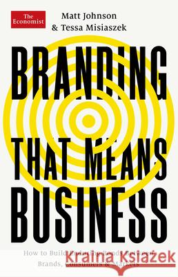 Branding That Means Business: How to Build Enduring Bonds Between Brands, Consumers and Markets Johnson, Matt 9781541701670 PublicAffairs
