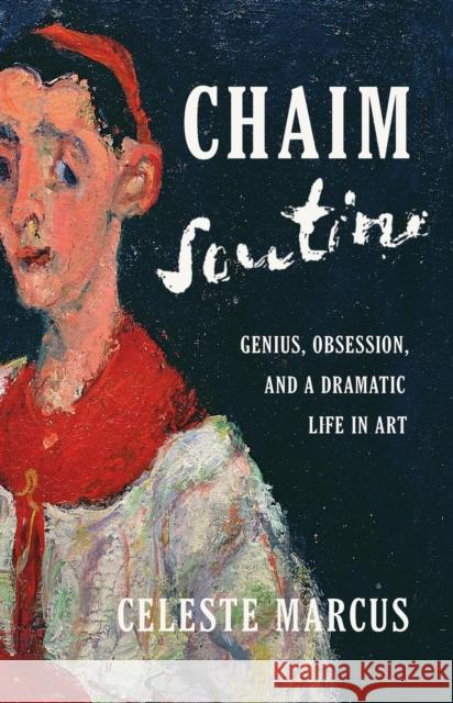 Chaim Soutine: Genius, Obsession, and a Dramatic Life in Art Celeste Marcus 9781541703223 PublicAffairs