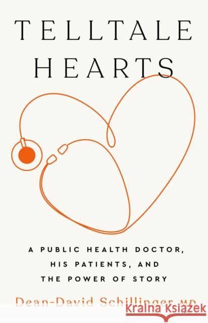 Telltale Hearts: A Public Health Doctor, His Patients, and the Power of Story Dean-David Schillinger 9781541704206 PublicAffairs