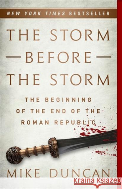 The Storm Before the Storm: The Beginning of the End of the Roman Republic Mike Duncan 9781541724037 PublicAffairs