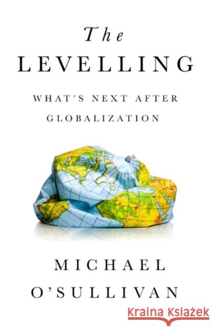 The Levelling: What's Next After Globalization O'Sullivan, Michael 9781541724068 PublicAffairs