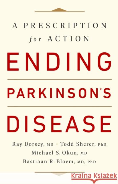 Ending Parkinson's Disease: A Prescription for Action Ray Dorsey Todd Sherer Michael S. Okun 9781541724501