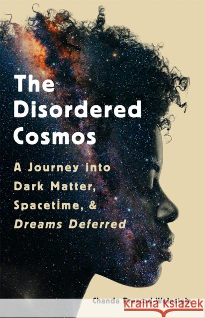 The Disordered Cosmos: A Journey into Dark Matter, Spacetime, and Dreams Deferred Chanda Prescod-Weinstein 9781541724709 PublicAffairs,U.S.