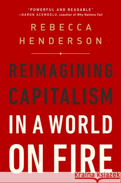 Reimagining Capitalism in a World on Fire Rebecca Henderson 9781541730144