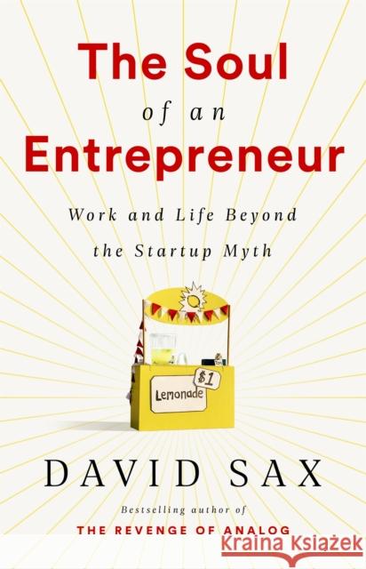 The Soul of an Entrepreneur: Work and Life Beyond the Startup Myth David Sax 9781541736016 PublicAffairs,U.S.