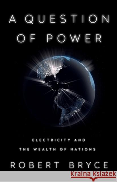 A Question of Power: Electricity and the Wealth of Nations Bryce, Robert 9781541736054 Little, Brown