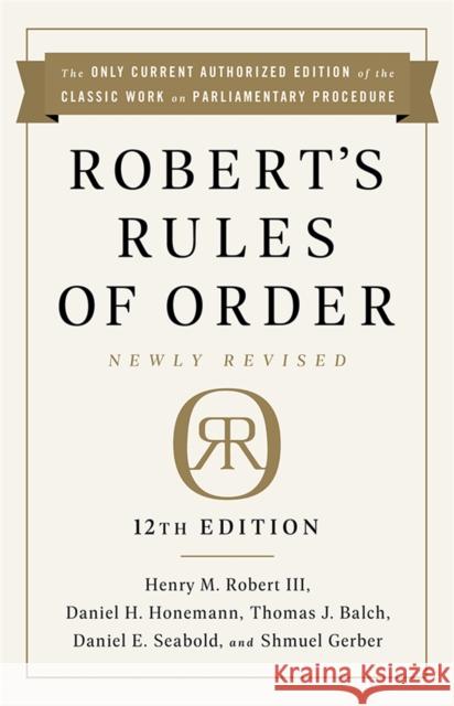 Robert's Rules of Order Newly Revised, 12th Edition Henry M. Robert Daniel H. Honemann Thomas J. Balch 9781541736696 PublicAffairs