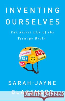 Inventing Ourselves: The Secret Life of the Teenage Brain Sarah-Jayne Blakemore 9781541742741 PublicAffairs