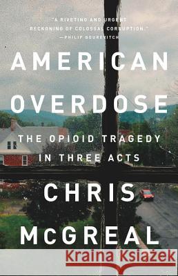 American Overdose: The Opioid Tragedy in Three Acts Chris McGreal 9781541742758 PublicAffairs