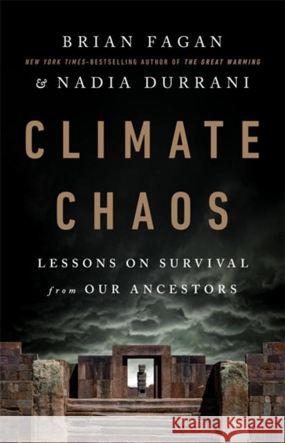 Climate Chaos: Lessons on Survival from Our Ancestors Brian Fagan Nadia Durrani 9781541750876 PublicAffairs
