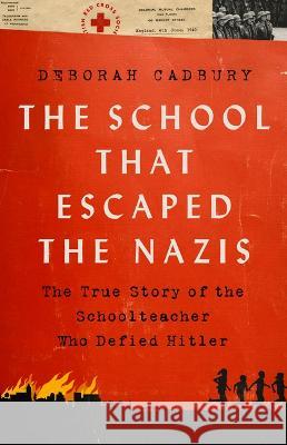 The School That Escaped the Nazis: The True Story of the Schoolteacher Who Defied Hitler Deborah Cadbury 9781541751187 PublicAffairs