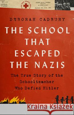 The School That Escaped the Nazis: The True Story of the Schoolteacher Who Defied Hitler Cadbury, Deborah 9781541751194 PublicAffairs