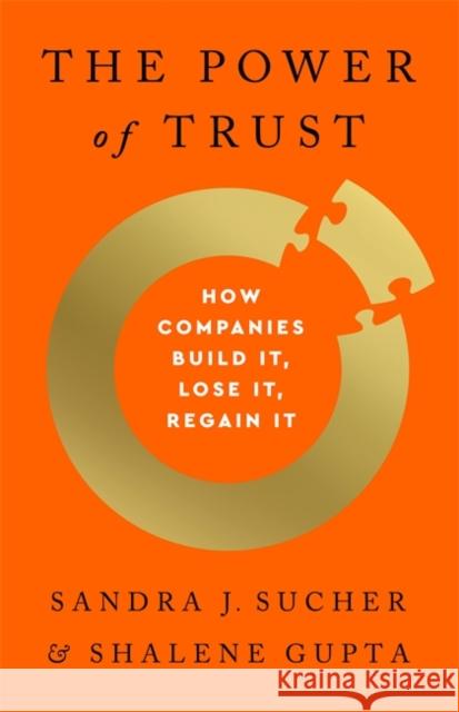 The Power of Trust: How Companies Build It, Lose It, Regain It Sandra J. Sucher Shalene Gupta 9781541756670