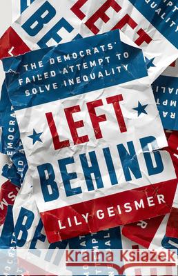 Left Behind: The Democrats' Failed Attempt to Solve Inequality Geismer, Lily 9781541757004 PublicAffairs