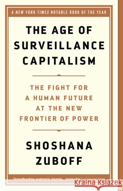 The Age of Surveillance Capitalism: The Fight for a Human Future at the New Frontier of Power Shoshana Zuboff 9781541758001 PublicAffairs