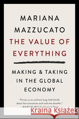 The Value of Everything: Making and Taking in the Global Economy Mariana Mazzucato 9781541758247 PublicAffairs