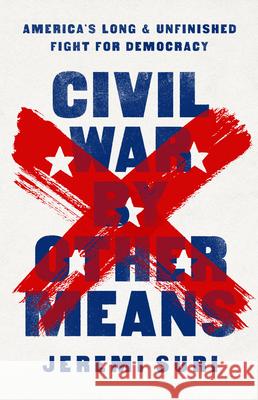 Civil War by Other Means: America's Long and Unfinished Fight for Democracy Jeremi Suri 9781541758544