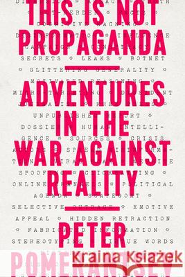 This Is Not Propaganda: Adventures in the War Against Reality Peter Pomerantsev 9781541762121 PublicAffairs