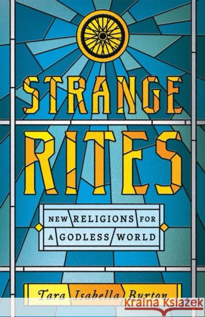 Strange Rites: New Religions for a Godless World Burton, Tara Isabella 9781541762534 PublicAffairs