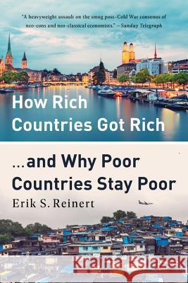 How Rich Countries Got Rich ... and Why Poor Countries Stay Poor Erik Reinert 9781541762893