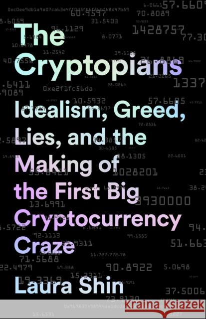 The Cryptopians: Idealism, Greed, Lies, and the Making of the First Big Cryptocurrency Craze Laura Shin 9781541763029
