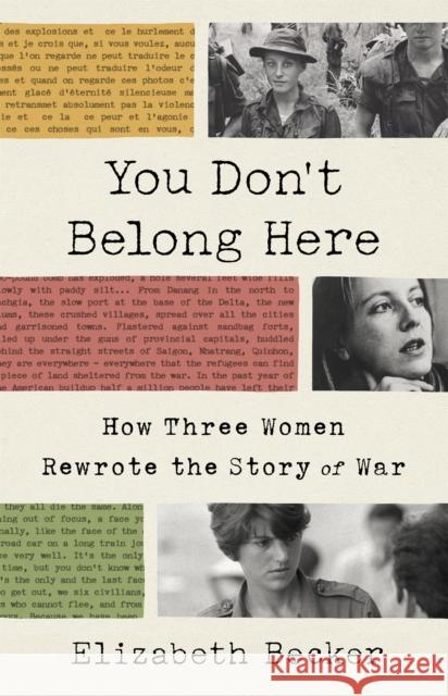 You Don't Belong Here: How Three Women Rewrote the Story of War Elizabeth Becker 9781541768208 PublicAffairs