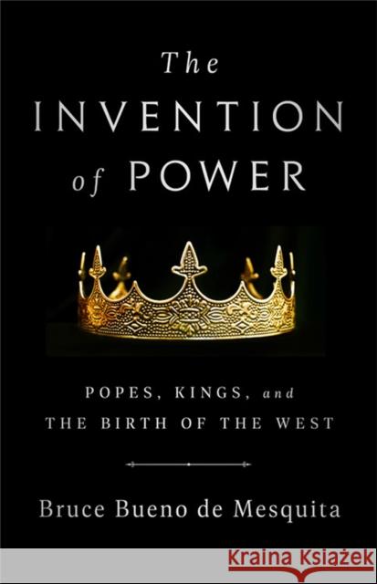 The Invention of Power: Popes, Kings, and the Birth of the West Bueno de Mesquita, Bruce 9781541768758