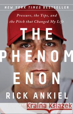 The Phenomenon: Pressure, the Yips, and the Pitch That Changed My Life Rick Ankiel Tim Brown 9781541773653 PublicAffairs