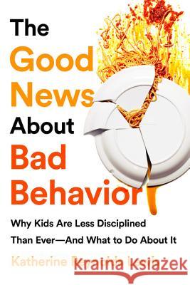 The Good News about Bad Behavior: Why Kids Are Less Disciplined Than Ever -- And What to Do about It Lewis, Katherine Reynolds 9781541774063