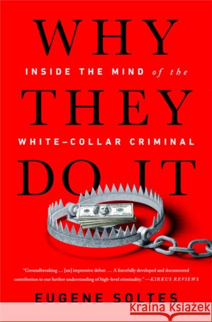 Why They Do It: Inside the Mind of the White-Collar Criminal Eugene Soltes 9781541774179