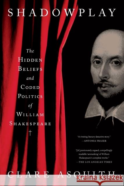 Shadowplay: The Hidden Beliefs and Coded Politics of William Shakespeare Clare Asquith 9781541774292 PublicAffairs