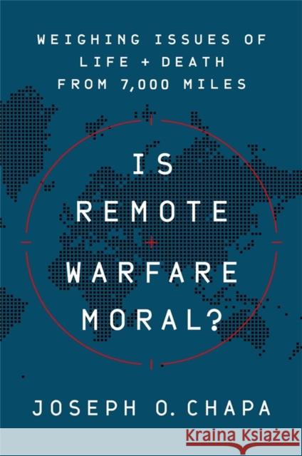 Is Remote Warfare Moral?: Weighing Issues of Life and Death from 7,000 Miles Joseph O. Chapa 9781541774452 PublicAffairs