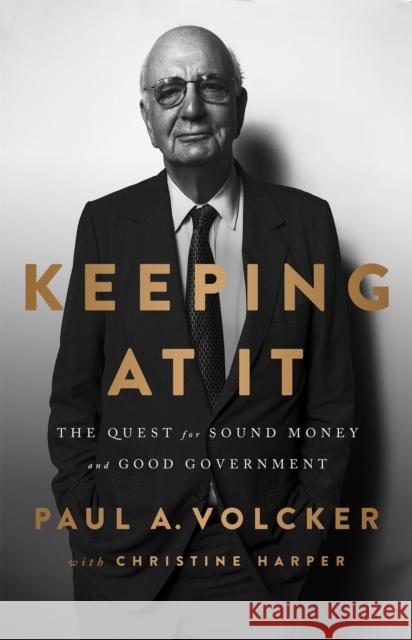 Keeping At It: The Quest for Sound Money and Good Government Paul A. Volcker 9781541788305