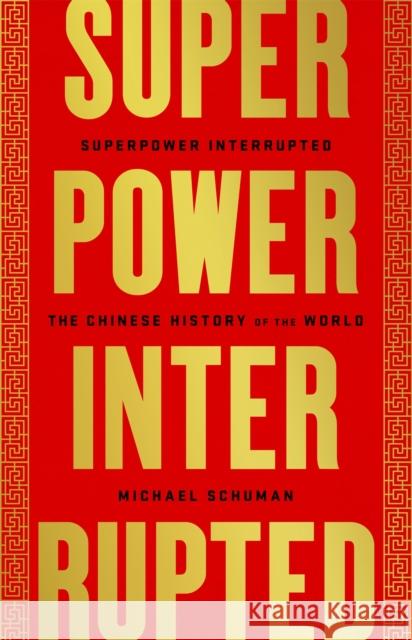 Superpower Interrupted: The Chinese History of the World Michael Schuman 9781541788343 PublicAffairs
