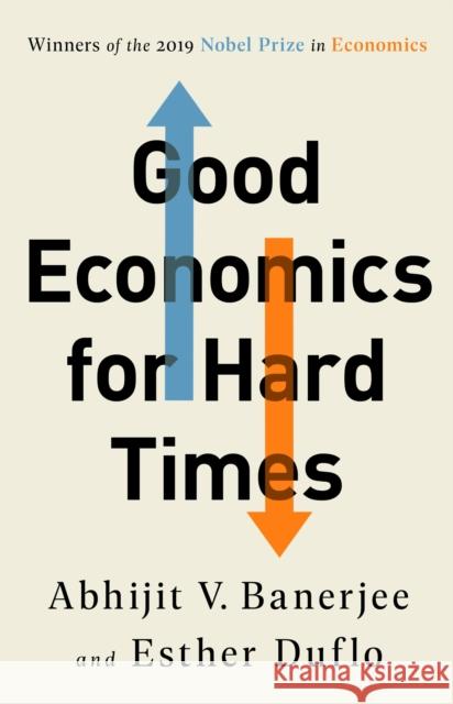 Good Economics for Hard Times Abhijit V. Banerjee Esther Duflo 9781541788947 PublicAffairs