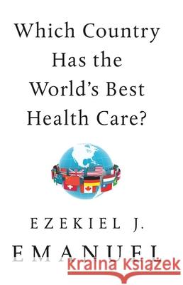 Which Country Has the World's Best Health Care? Emanuel, Ezekiel J. 9781541797734 PublicAffairs