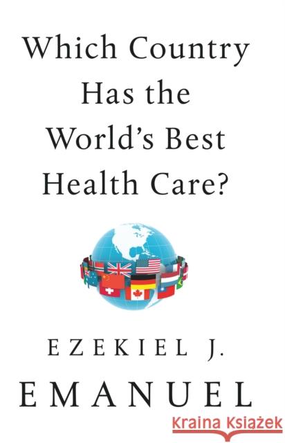 Which Country Has the World's Best Health Care? Ezekiel J. Emanuel 9781541797758 PublicAffairs