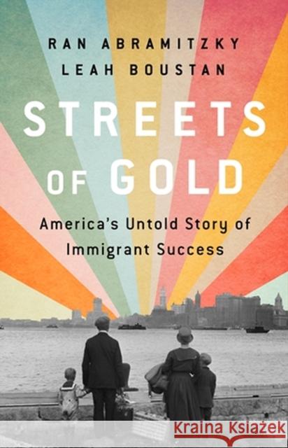 Streets of Gold: America's Untold Story of Immigrant Success Ran Abramitzky Leah Boustan 9781541797833