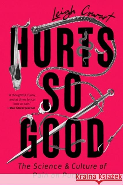Hurts So Good: The Science and Culture of Pain on Purpose Leigh Cowart 9781541798038