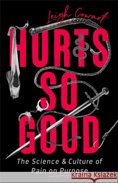Hurts So Good: The Science and Culture of Pain on Purpose Leigh Cowart 9781541798045
