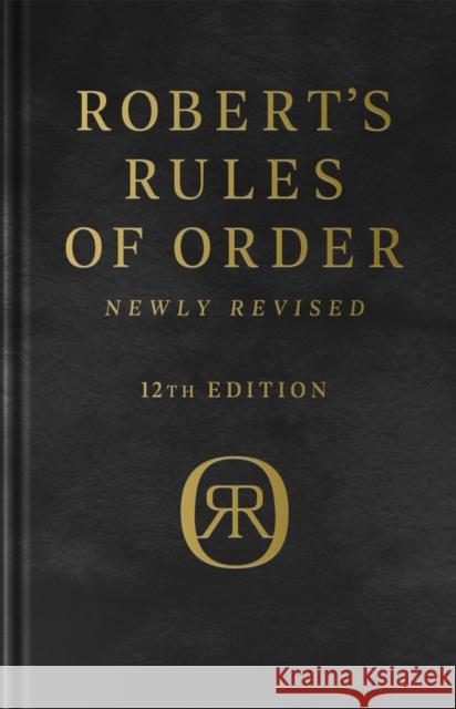 Robert's Rules of Order Newly Revised, Deluxe 12th Edition Henry M. Robert Daniel H. Honemann Thomas J. Balch 9781541798052