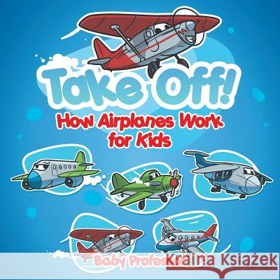 Take Off! How Aeroplanes Work for Kids Baby Professor   9781541901575 Baby Professor