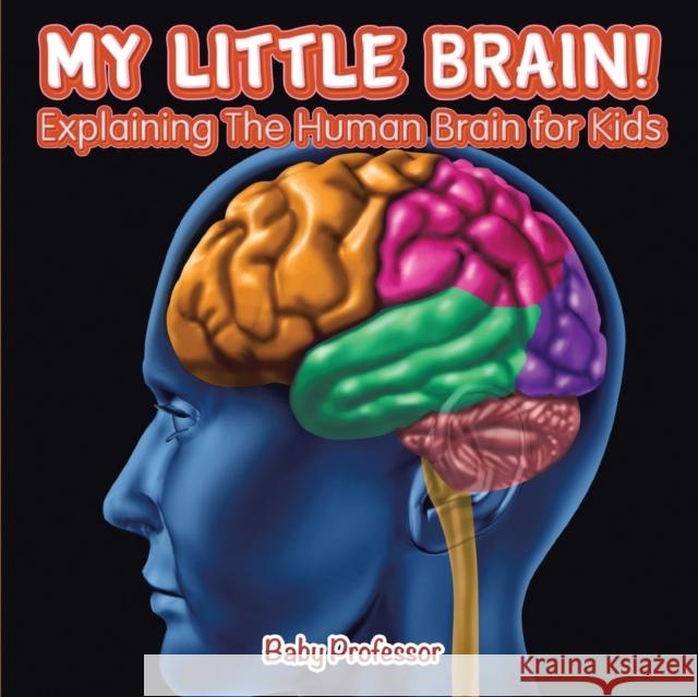 My Little Brain! - Explaining the Human Brain for Kids Baby Professor   9781541901612 Baby Professor