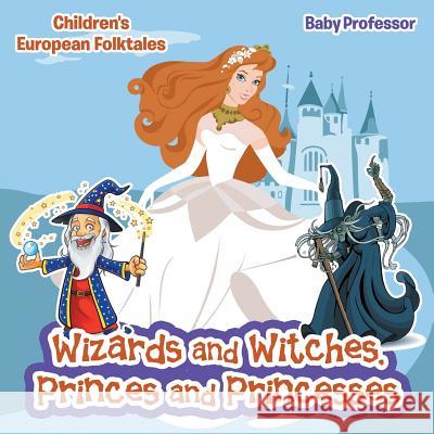 Wizards and Witches, Princes and Princesses Children's European Folktales Baby Professor   9781541901735 Baby Professor