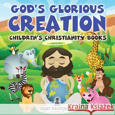 God's Glorious Creation Children's Christianity Books Baby Professor 9781541901988