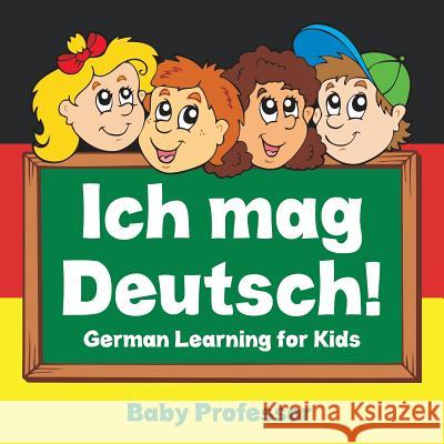 Ich Mag Deutsch! German Learning for Kids Baby Professor   9781541902039 Baby Professor