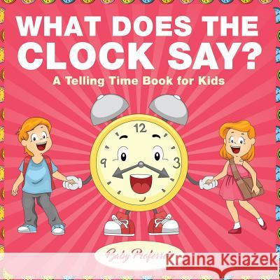 What Does the Clock Say? A Telling Time Book for Kids Baby Professor 9781541902244 Baby Professor