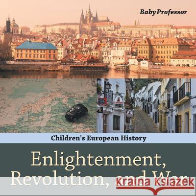 Enlightenment, Revolution, and War Children's European History Baby Professor   9781541902251 Baby Professor