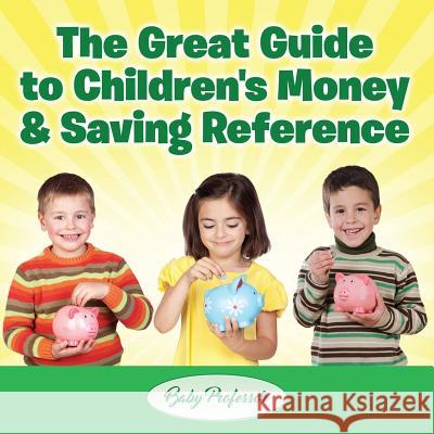 The Great Guide to Children's Money & Saving Reference Baby Professor   9781541902367 Baby Professor